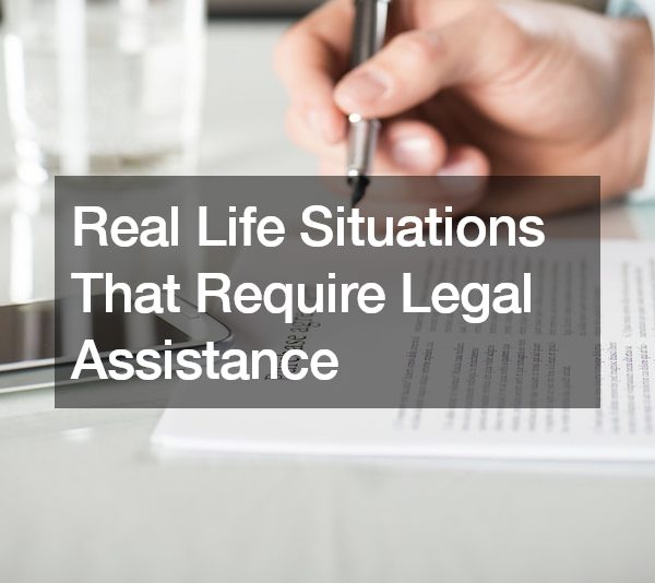 Real Life Situations That Require Legal Assistance