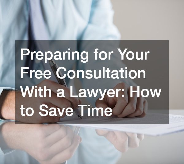 Preparing for Your Free Consultation With a Lawyer How to Save Time