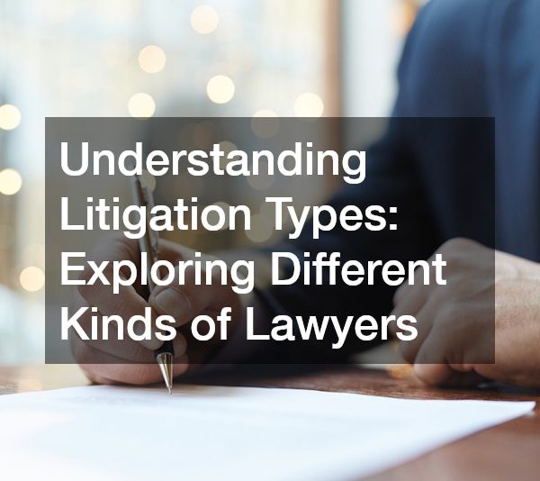 Understanding Litigation Types: Exploring Different Kinds of Lawyers