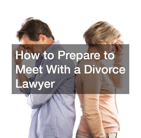 How to Prepare to Meet With a Divorce Lawyer