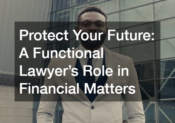 Protect Your Future A Functional Lawyer’s Role in Financial Matters