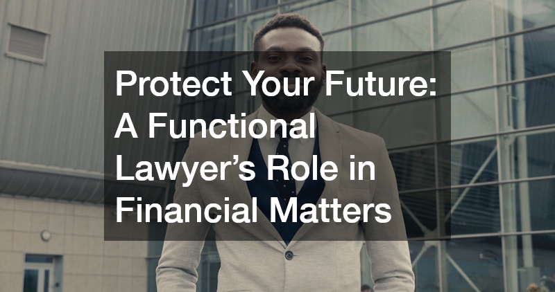 Protect Your Future  A Functional Lawyer’s Role in Financial Matters