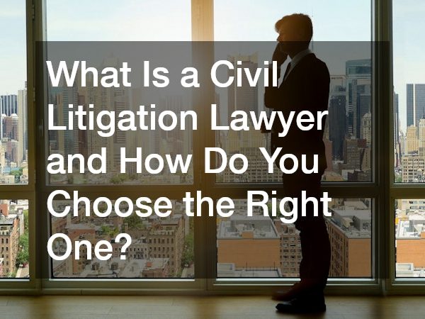 What Is a Civil Litigation Lawyer and How Do You Choose the Right One?