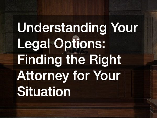 Understanding Your Legal Options Finding the Right Attorney for Your Situation