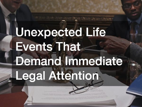 Unexpected Life Events That Demand Immediate Legal Attention