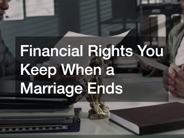 Financial Rights You Keep When a Marriage Ends