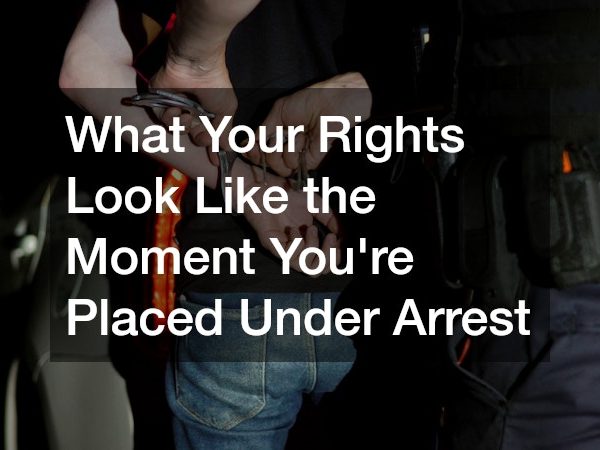 What Your Rights Look Like the Moment You’re Placed Under Arrest