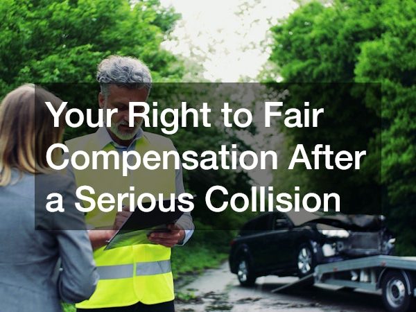 Your Right to Fair Compensation After a Serious Collision