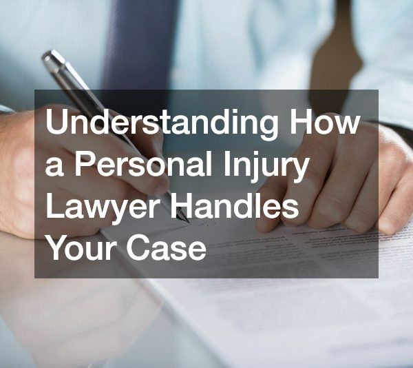 Understanding How a Personal Injury Lawyer Handles Your Case